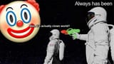 its always been clownworld