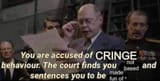 you are accused of cringe behavior
