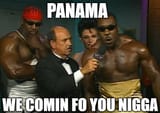 Panama we comin fo you nigga