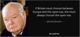 quote-if-britain-must-choose-between-europe-and-the-open-sea-she-must-always-choose-the-open-winston-churchill-126-97-15