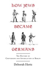 How Jews Became Germans; The History of Conversion and Assimilation in Berlin