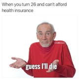 man-turn-26-and-cant-afford-health-insurance-chillblinton-guess-lll-die