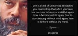 quote-zen-is-a-kind-of-unlearning-it-teaches-you-how-to-drop-that-which-you-have-learned-how-rajneesh-103-96-18