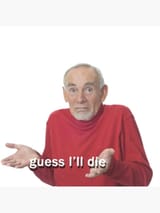 Guess I&#039;ll die