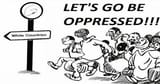 Lets go be oppressed