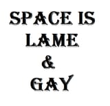 space is lame and gay