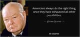 americans-always-do-the-right-thing-once-they-have-exhausted-all-other-possibilities-winston-churchill