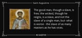 quote-the-good-man-though-a-slave-is-free-the-wicked-though-he-reigns-is-a-slave-and-not-the-saint-augustine-111-77-86