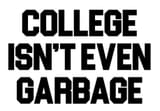 College Isn&#039;t Even Garbage