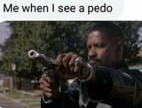 Denzel Washington Training Day when I see a pedo