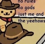 no_rules_no_gods_just_me_and_the_yehaws