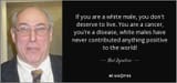 quote-if-you-are-a-white-male-you-don-t-deserve-to-live-you-are-a-cancer-you-re-a-disease-noel-ignatiev-88-37-10