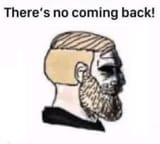 No coming back.