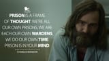 Prison-is-a-frame-of-thought.-Were-all-our-own-prisons-we-are-each-our-own-wardens-we-do-our-own-time.-Prison-is-in-your-mind