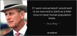quote-if-i-were-reincarnated-i-would-wish-to-be-returned-to-earth-as-a-killer-virus-to-lower-prince-philip-60-49-27