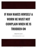 if-man-makes-himself-a-worm-he-must-not-complain-when-he-is-trodden-on-quote-1