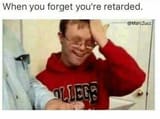 when you forget youre retardedjpg