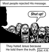 Jesus They hated him because he told the truth