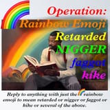 operation emoji rainbow retarded nigger faggot kike