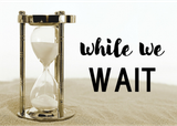 While we wait
