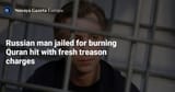 russian-man-jailed-for-burning-quran-hit-with-fresh-treason-charges-en-news
