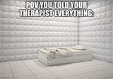 POV you told your therapist everything