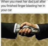when_you_meet_her_dad_after_youre_done_fingerblasting_her_in_the_car