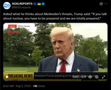 Asked what he thinks about Medvedev’s threats, Trump said, &#039;If you talk about nuclear, you have to be prepared and we are totally prepared.&#039; 02-08-2025 HD