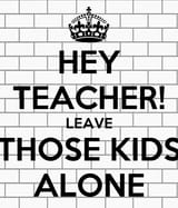 hey-teacher-leave-those-kids-alone