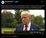 Asked what he thinks about Medvedev’s threats, Trump said, &#039;If you talk about nuclear, you have to be prepared and we are totally prepared.&#039; 02-08-2025 HD