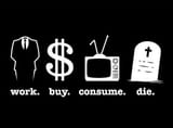 work buy consume die
