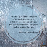 Werner Heisenberg - a little science and you&#039;re atheist, but lots of science and you&#039;ll be theist