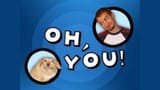 oh you