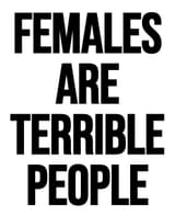 Females Are Terrible People