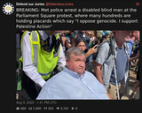Screenshot 2025-08-09 at 18-21-40 Defend our Juries (@DefendourJuries) BREAKING Met police arrest a disabled blind man at the Parliament Square protest where many hundreds are holding placards which say I oppose genocide. I support Palestine Acti[...]