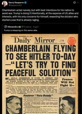 Kasparov63 10-08-2025 Chamberlain acted naively, but with best intentions for his nation to avoid war. Trump is doing it intentionally, at the expense of US allies