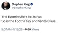 2025-07-15 Stephen King Twitter Tweet - The Epstein client list is real. So is the Tooth Fairy and Santa Claus.