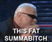 this fat summabitch