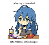 when day is dark and bad eat a mcdonal chiken nuggies