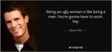 quote-being-an-ugly-woman-is-like-being-a-man-you-re-gonna-have-to-work-yep-daniel-tosh-88-83-73-2725747641