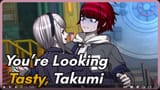 you&#039;re looking tasty...Takumi