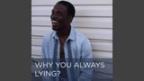 why you always lying