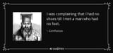 quote-i-was-complaining-that-i-had-no-shoes-till-i-met-a-man-who-had-no-feet-confucius-57-84-54
