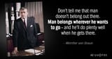 Quotation-Wernher-von-Braun-Don-t-tell-me-that-man-doesn-t-belong-out-54-16-91