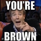 youre brown!