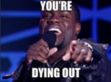 YOURE DYING OUT