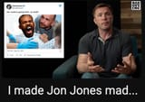 I made jon jones mad