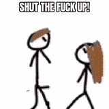 shut the fuck up