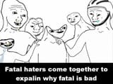 Fatal haters come together to explain why fatal is bad 