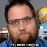 you made it political